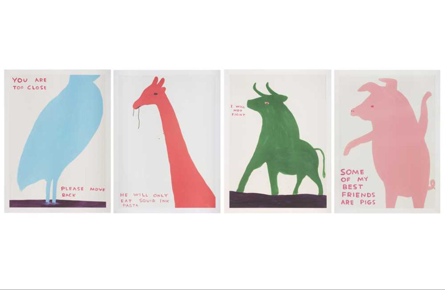 David Shrigley - You are too close, I will not fight, Some of my friends are pigs, He will only eat squid ink pasta